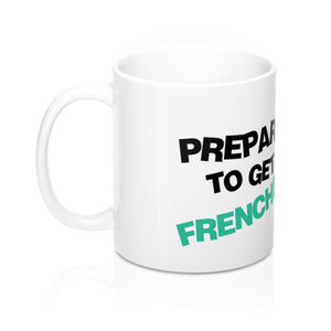 Prepare To Get Frenched Mug