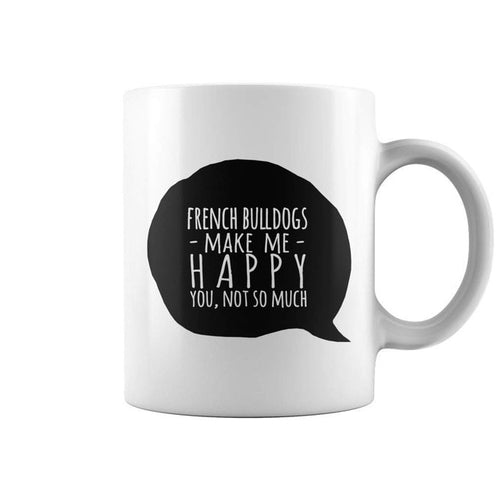 French Bulldogs Make Me Happy You Not So Much Dog Coffee Mug